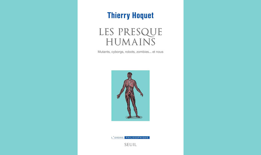 Recension du livre de Thierry Hoquet, Les Presque-Humains. Mutants, cyborgs, robots, zombies… et nous